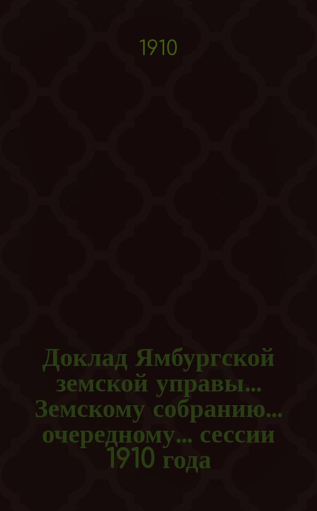 Доклад Ямбургской земской управы... Земскому собранию... очередному... сессии 1910 года : По агрономической части за 1908-1910 гг.