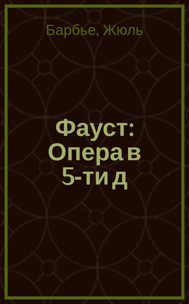 Фауст : Опера в 5-ти д