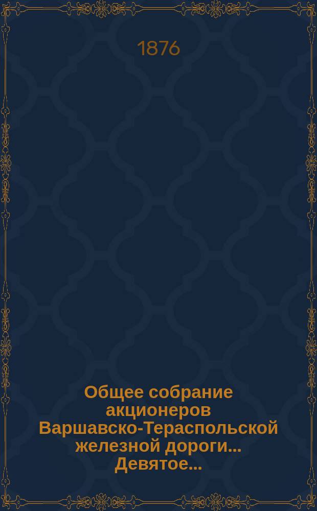 ... Общее собрание акционеров Варшавско-Тераспольской железной дороги... Девятое... : Девятое... состоявшееся 11(25) июня [1876] года