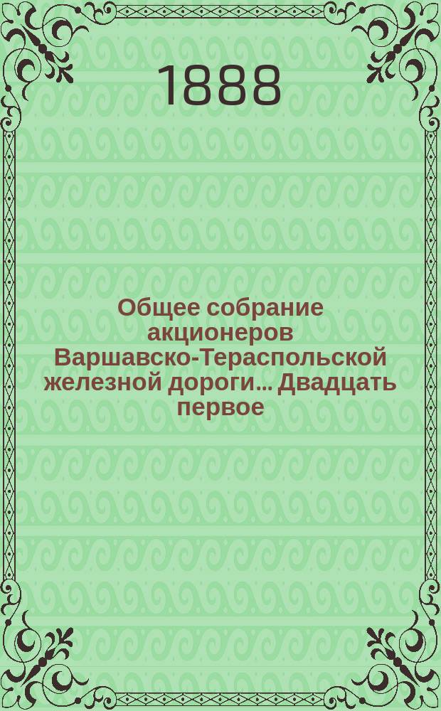 ... Общее собрание акционеров Варшавско-Тераспольской железной дороги... Двадцать первое... : Двадцать первое... состоявшееся 16(28) июня 1888 года