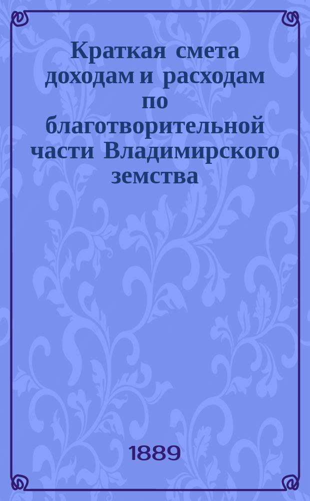 Краткая смета доходам и расходам по благотворительной части Владимирского земства ... ... на 1890 год
