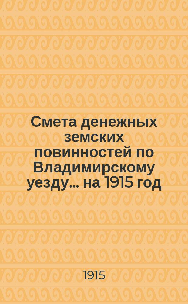 Смета денежных земских повинностей по Владимирскому уезду... ... на 1915 год