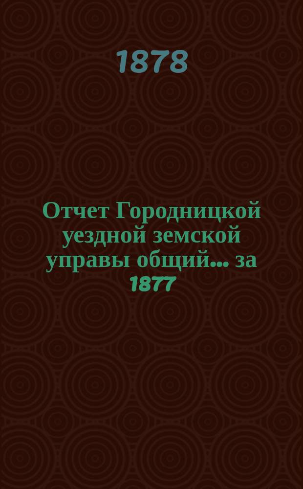 Отчет Городницкой уездной земской управы [общий]... за 1877/8 год