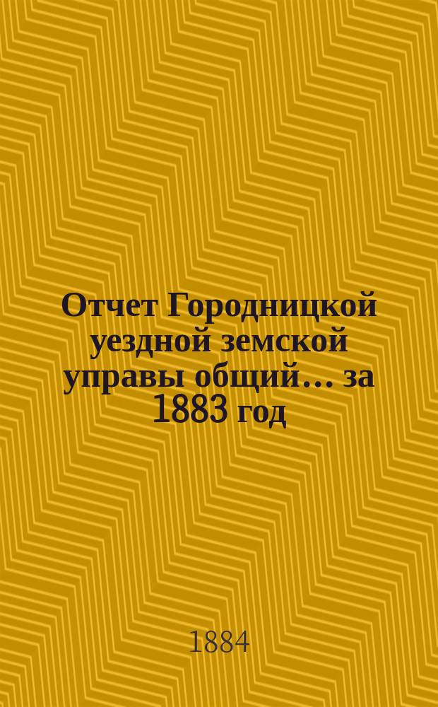 Отчет Городницкой уездной земской управы [общий]... за 1883 год