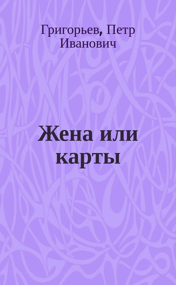 Жена или карты : Комедия-водевиль в 1 д