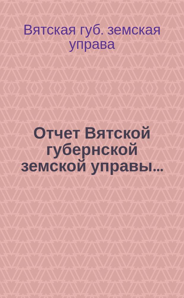 Отчет Вятской губернской земской управы ...