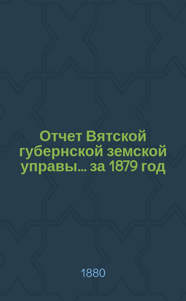Отчет Вятской губернской земской управы ... за 1879 год