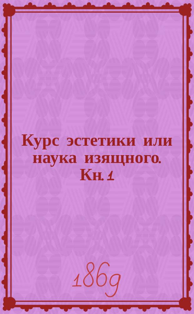 Курс эстетики или наука изящного. [Кн. 1] : Архитектура, скульптура и живопись