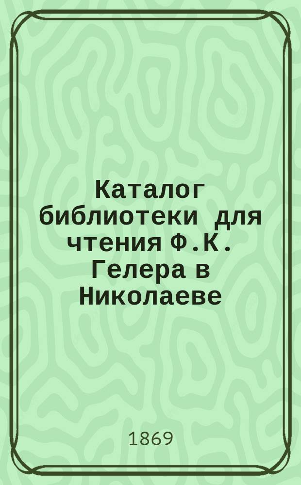 Каталог библиотеки для чтения Ф.К. Гелера в Николаеве