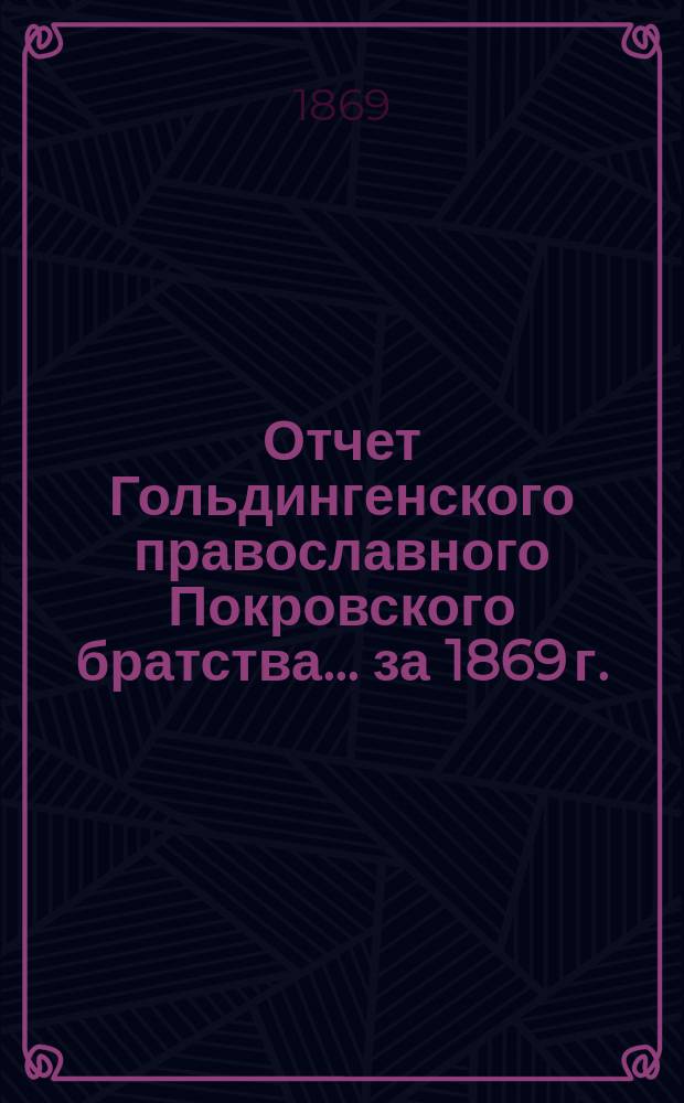 Отчет Гольдингенского православного Покровского братства... ... за 1869 г.