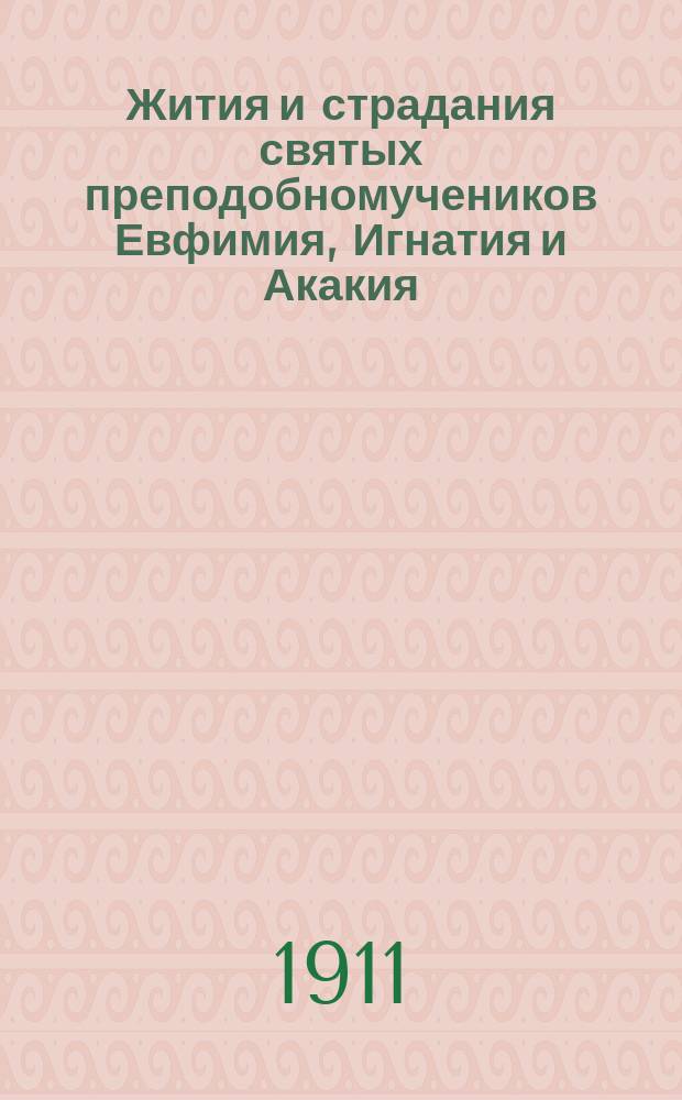 Жития и страдания святых преподобномучеников Евфимия, Игнатия и Акакия : (Заимствовано из Афон. патерика)