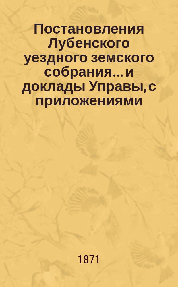 Постановления Лубенского уездного земского собрания... и доклады Управы, с приложениями. 1870 года
