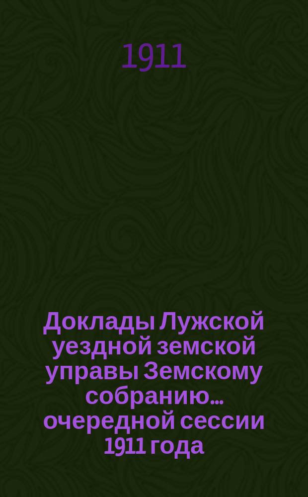 Доклады Лужской уездной земской управы Земскому собранию... очередной сессии 1911 года : По экономической части