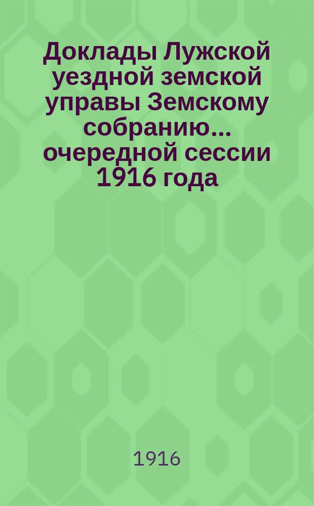 Доклады Лужской уездной земской управы Земскому собранию... очередной сессии 1916 года : По экономической части