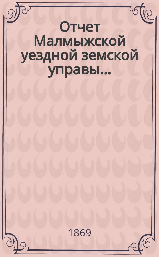 Отчет Малмыжской уездной земской управы... : С прил