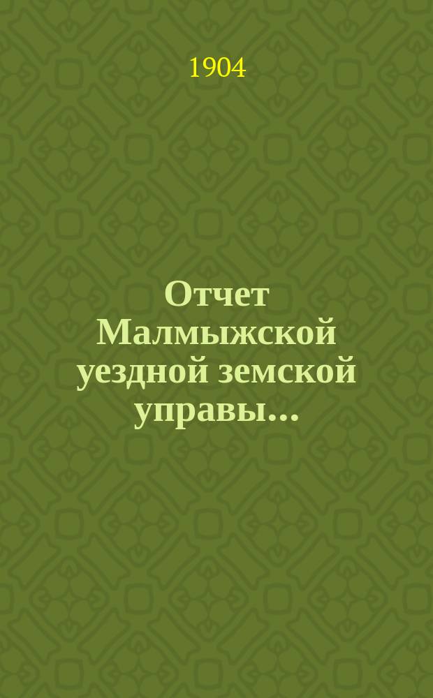 Отчет Малмыжской уездной земской управы.. : С прил. за 1903 год