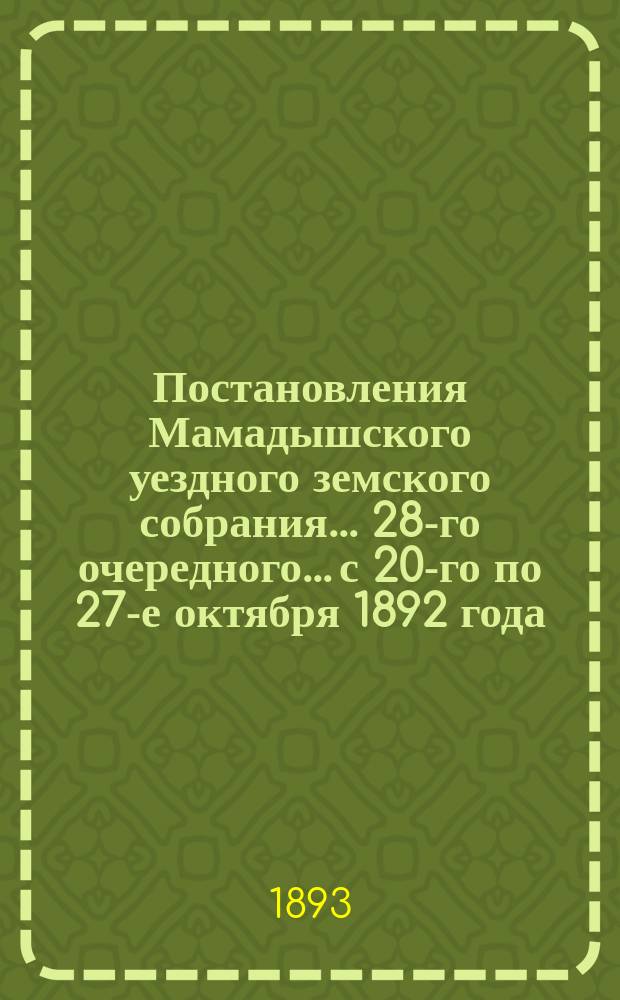 Постановления Мамадышского уездного земского собрания... 28-го очередного... с 20-го по 27-е октября 1892 года