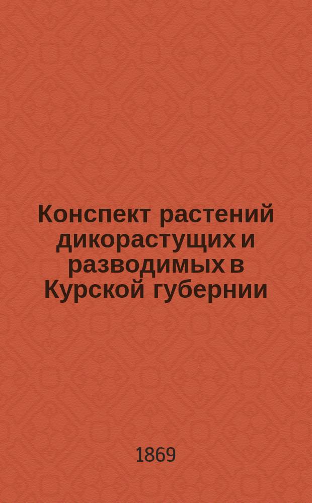 Конспект растений дикорастущих и разводимых в Курской губернии