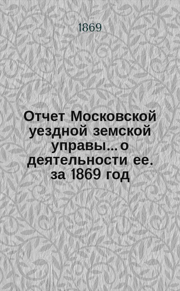 Отчет Московской уездной земской управы... [о деятельности ее]. за 1869 год