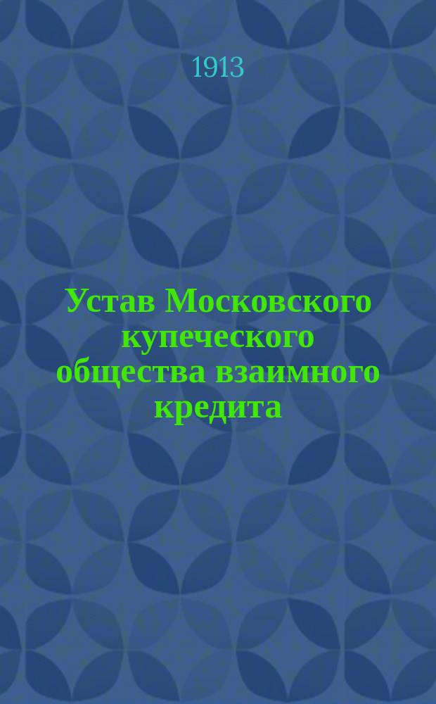 Устав Московского купеческого общества взаимного кредита : Утв. 3 июня 1869 г.