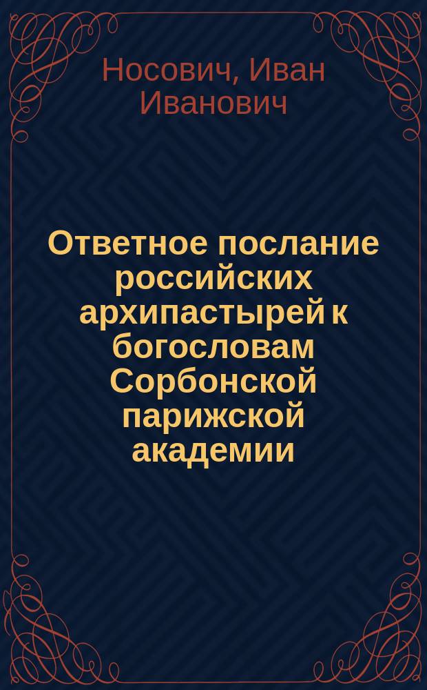 Ответное послание российских архипастырей к богословам Сорбонской парижской академии, по вопросу о соединении российской православной церкви с римско-католической