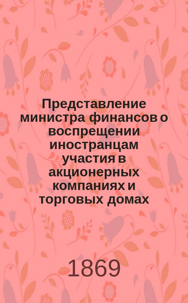Представление министра финансов о воспрещении иностранцам участия в акционерных компаниях и торговых домах, имеющих предметом судоходство по Каспийскому морю : Дело Гос. совета по Деп. законов : Представление в Гос. совет и заключение Гос. совета по данному вопросу