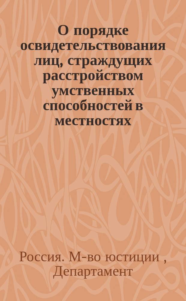 О порядке освидетельствования лиц, страждущих расстройством умственных способностей в местностях, где введены в действие судебные уставы : Представление в Гос. совет