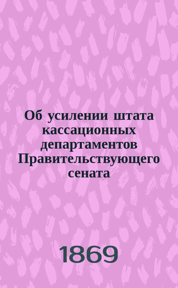 Об усилении штата кассационных департаментов Правительствующего сената