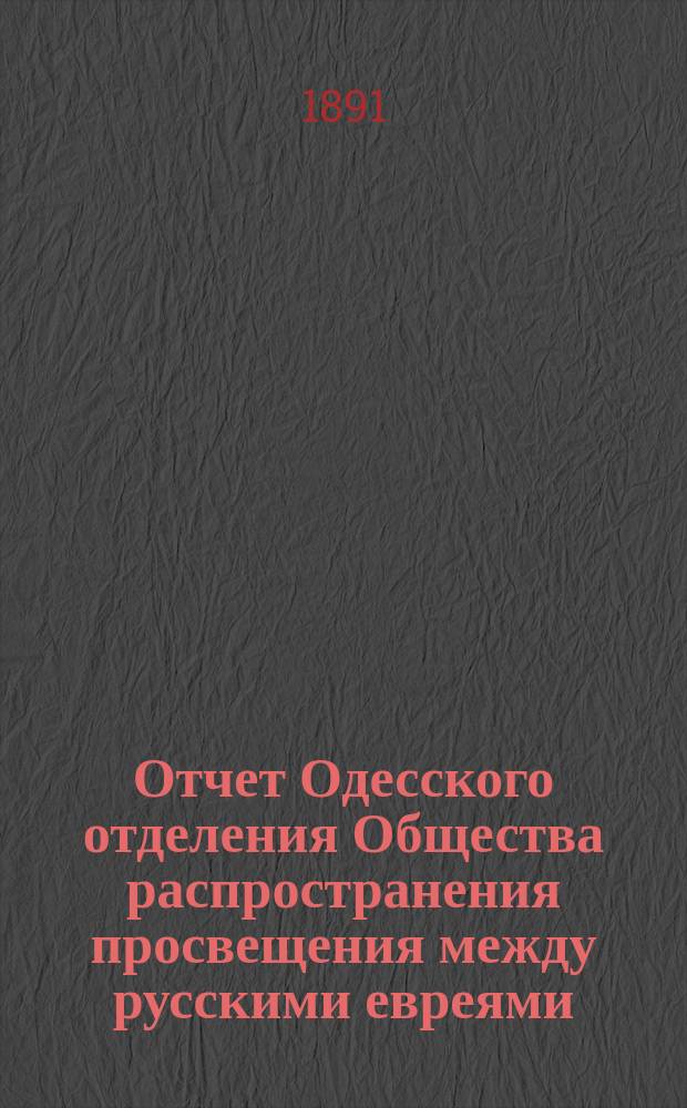 Отчет Одесского отделения Общества распространения просвещения между русскими евреями... ... за 1889/90 академический год