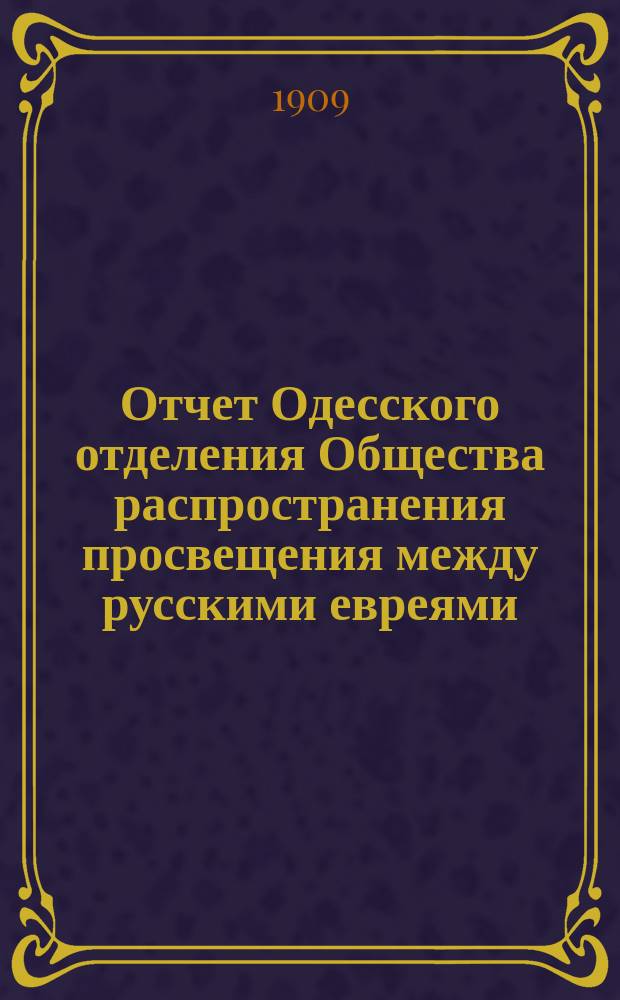 Отчет Одесского отделения Общества распространения просвещения между русскими евреями... ... за 1907 и 1908 гг.