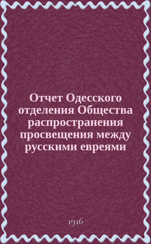 Отчет Одесского отделения Общества распространения просвещения между русскими евреями... ... за 1913 и 1914 гг.