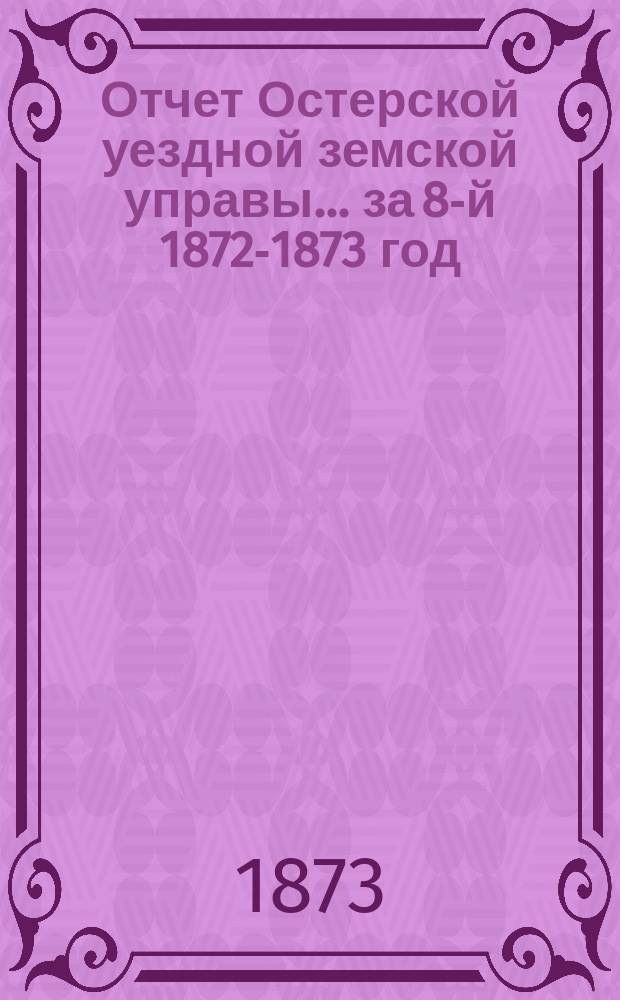Отчет Остерской уездной земской управы... за [8-й] 1872-1873 год