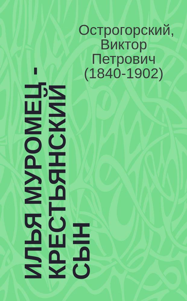 Илья Муромец - крестьянский сын : По нар. былинам : В стихах