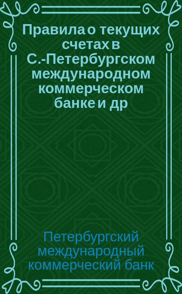 Правила о текущих счетах в С.-Петербургском международном коммерческом банке [и др.] : Утв. 28 мая 1869 г
