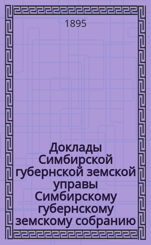 Доклады Симбирской губернской земской управы Симбирскому губернскому земскому собранию... чрезвычайному... 28 июня 1895 года