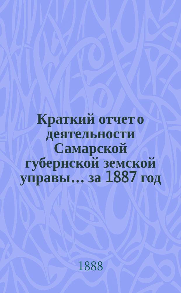 Краткий отчет о деятельности Самарской губернской земской управы... за 1887 год