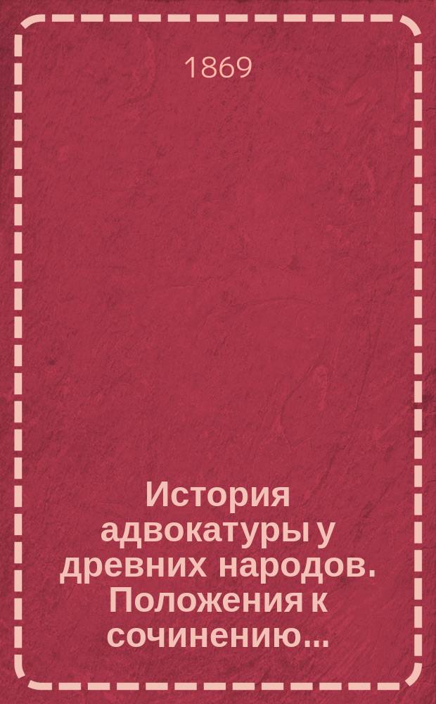 История адвокатуры [у древних народов]. Положения к сочинению... : Положения к сочинению "История адвокатуры..." представленному для получения степени доктора государственного права магистром А. Стояновым