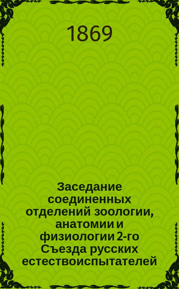 ... Заседание соединенных отделений зоологии, анатомии и физиологии [2-го Съезда русских естествоиспытателей. Пятое... [28 авг. 1869 г.