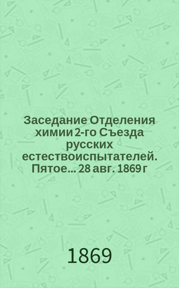 ... Заседание Отделения химии [2-го Съезда русских естествоиспытателей. Пятое... [28 авг. 1869 г.], Седьмое... [28 авг. 1869 г.