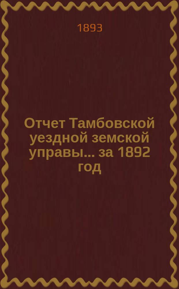 Отчет Тамбовской уездной земской управы... ... за 1892 год