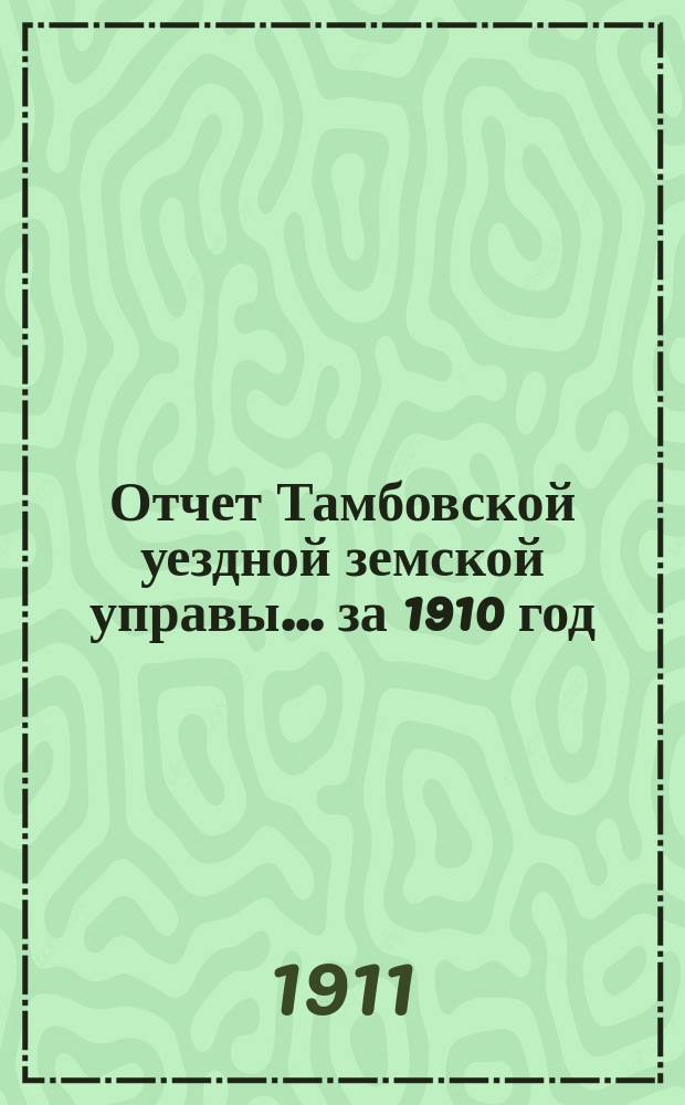 Отчет Тамбовской уездной земской управы... ... за 1910 год