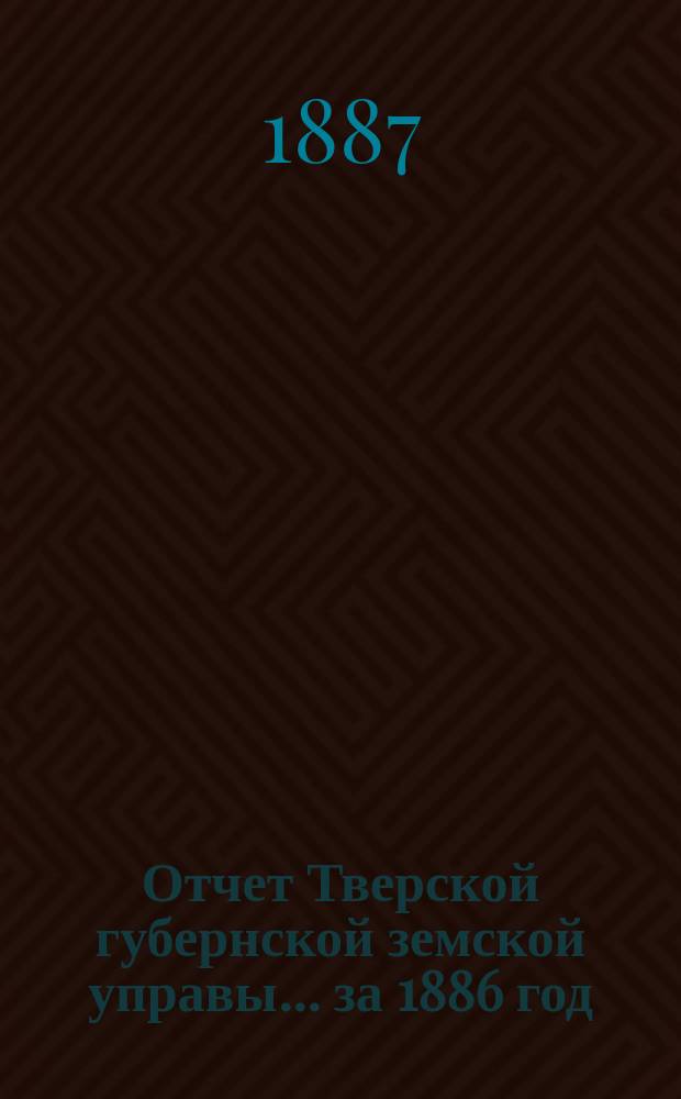 Отчет Тверской губернской земской управы... за 1886 год