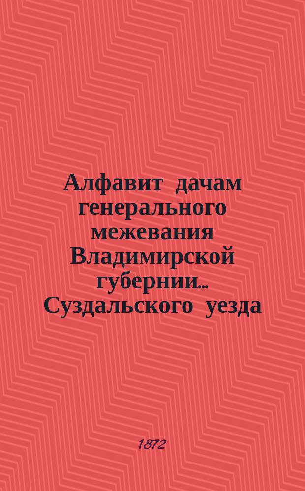 Алфавит дачам генерального межевания Владимирской губернии... ... Суздальского уезда