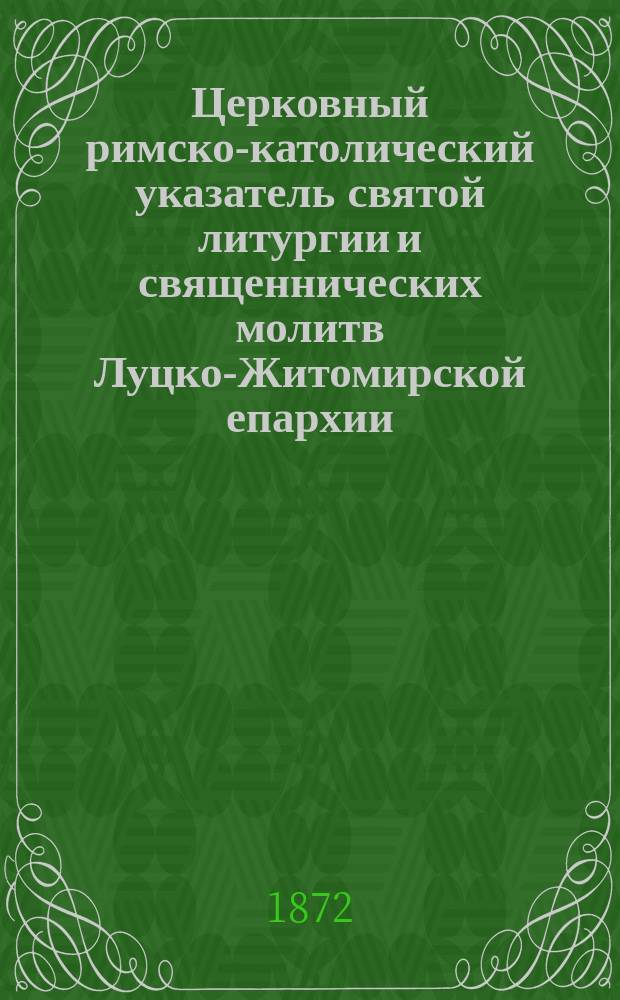 Церковный римско-католический указатель святой литургии и священнических молитв Луцко-Житомирской епархии ... ... на 1873 год ...