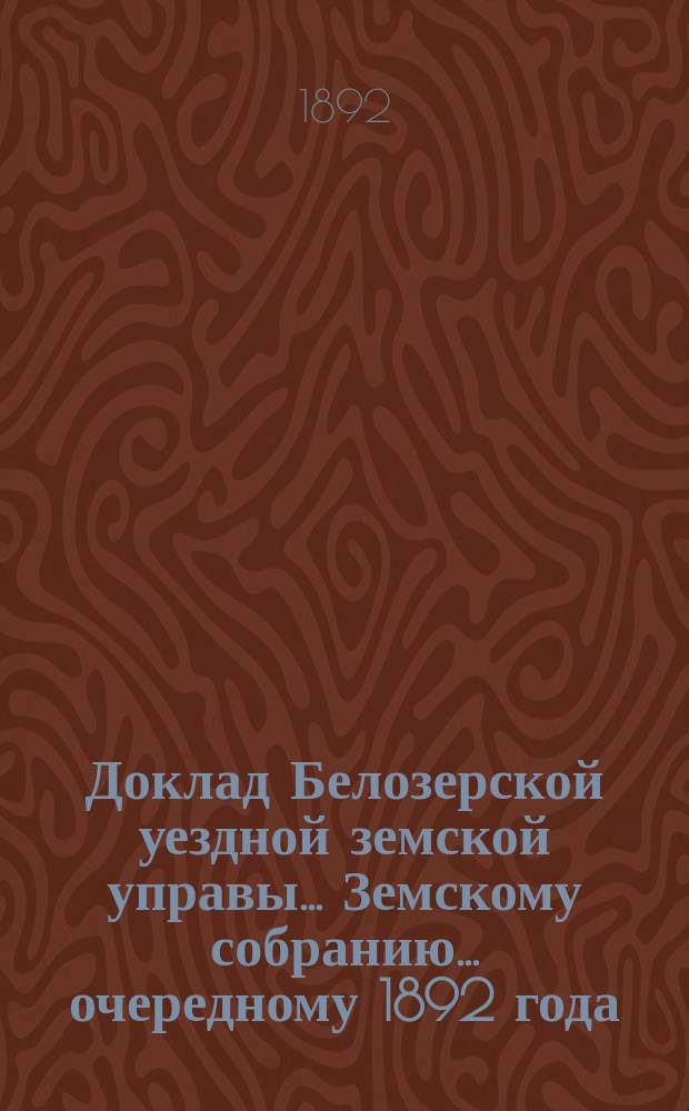 Доклад Белозерской уездной земской управы... Земскому собранию... ... очередному 1892 года : По народному продовольствию