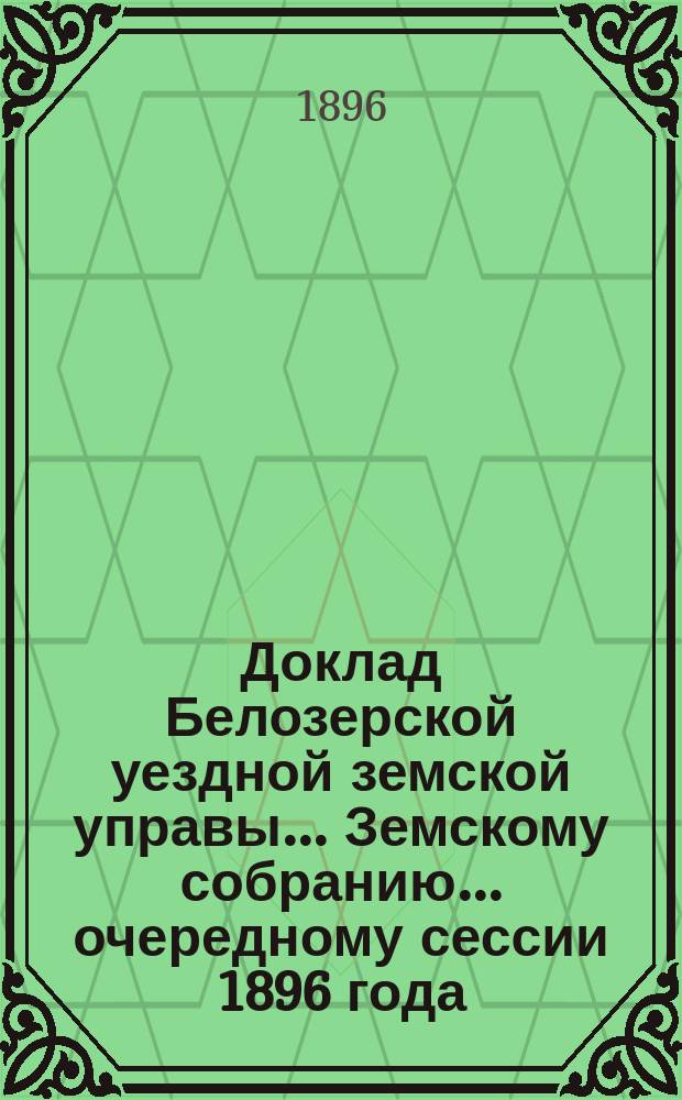 Доклад Белозерской уездной земской управы... Земскому собранию... ... очередному сессии 1896 года : По сельской почте