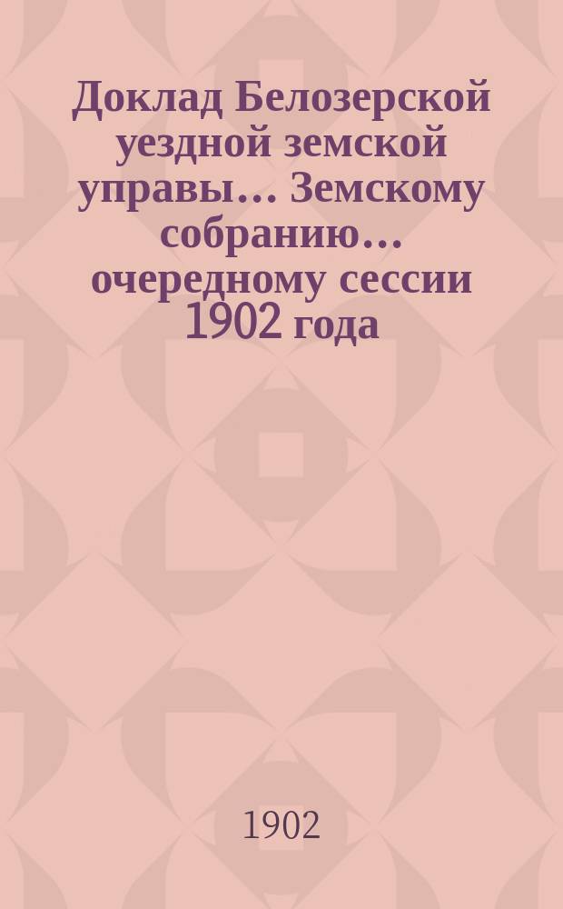 Доклад Белозерской уездной земской управы... Земскому собранию... ... очередному сессии 1902 года : По народному образованию