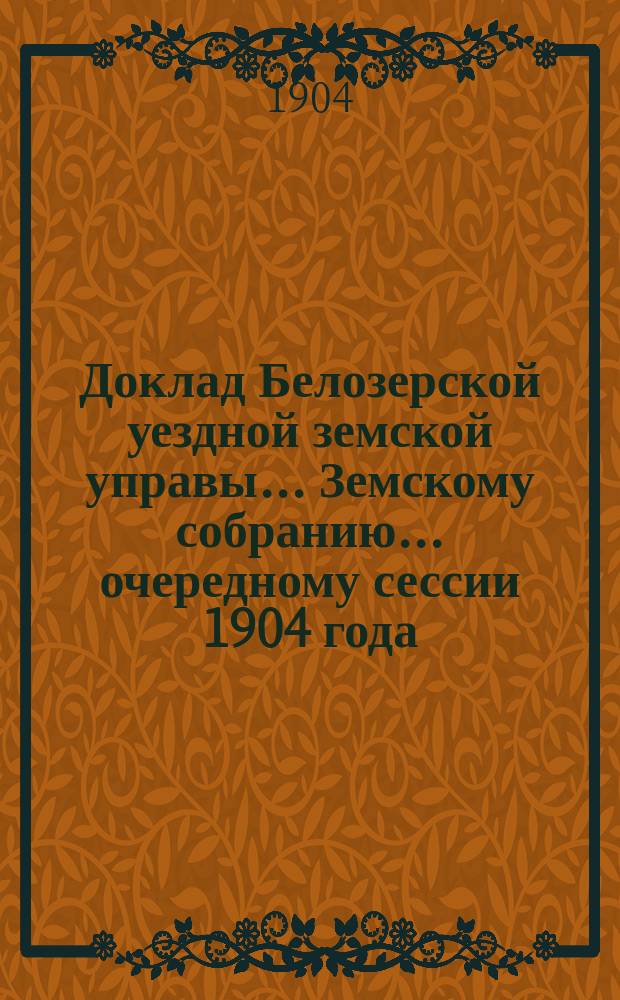 Доклад Белозерской уездной земской управы... Земскому собранию... ... очередному сессии 1904 года : По ветеринарной части