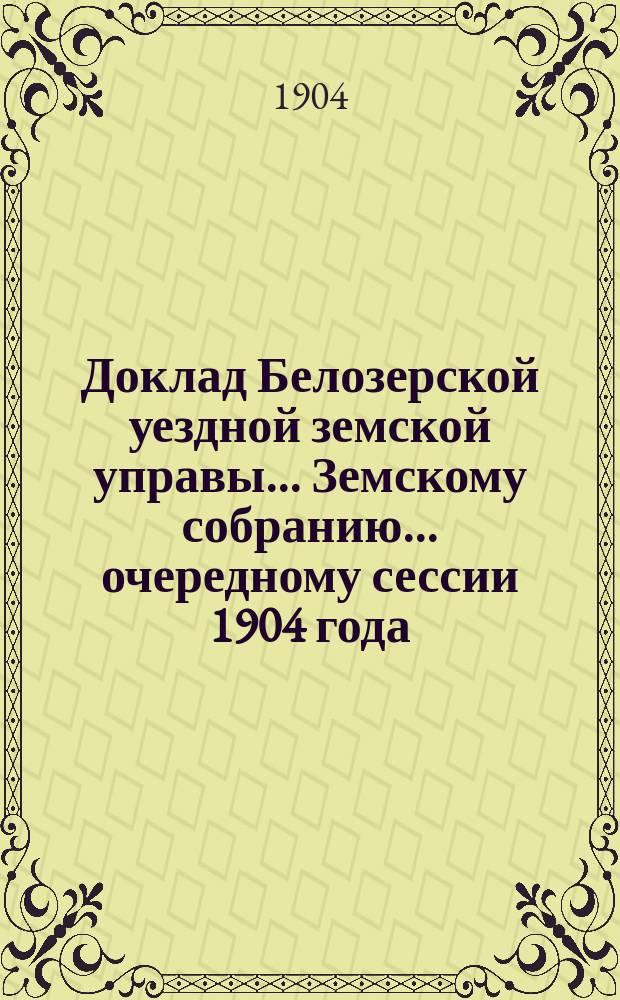 Доклад Белозерской уездной земской управы... Земскому собранию... ... очередному сессии 1904 года : По народному образованию