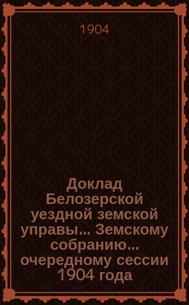 Доклад Белозерской уездной земской управы... Земскому собранию... ... очередному сессии 1904 года : По народному продовольствию
